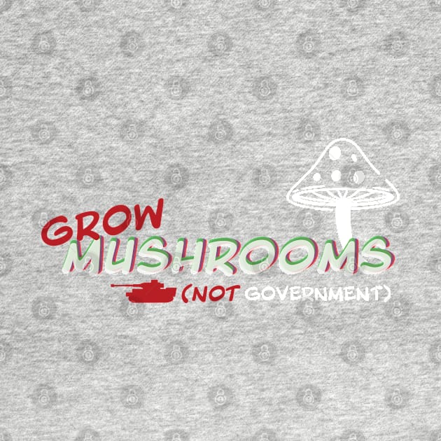 Grow Mushrooms Not Government by tylerashe